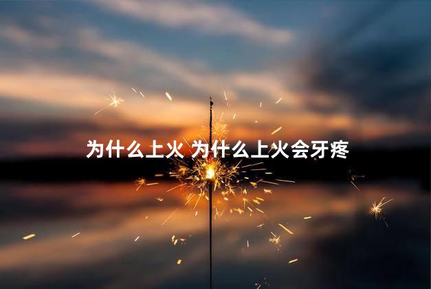 为什么上火 为什么上火会牙疼